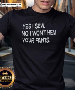 Funny 'Nice Yes I Sew No I Won't Hem Your Pants' T-shirt design, perfect for sewing enthusiasts and humor lovers.