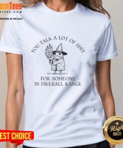 Funny ladies tee featuring 'Nice, You Talk A Lot Of Shit For Someone In Fireball Range' design, perfect for humor lovers.
