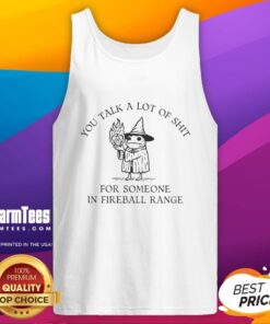 Tank top featuring 'Nice-You-Talk-A-Lot-Of-Shit-For-Someone-In-Fireball-Range' graphic, perfect for casual wear.