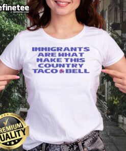 Premium immigrants are what make this country Taco Bell ladies tee, showcasing vibrant design and bold message.
