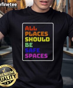 Official All Places Should Be Safe Spaces T-Shirt featuring a bold design promoting inclusivity and safety for all.