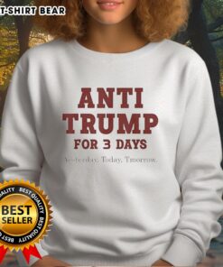 Official Anti-Trump sweatshirt featuring 'For Three Days: Yesterday, Today, Tomorrow' slogan in bold lettering.