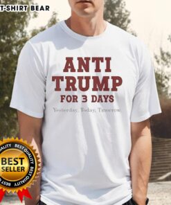 Official Anti Trump T-Shirt featuring 'For Three Day Yesterday Today Tomorrow' slogan in bold letters.