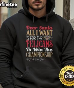 Alt Text: Official Dear Santa hoodie featuring 'All I Want Is For The New Orleans Pelicans To Win The Championship' design.