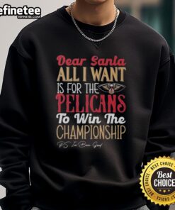 Alt Text: Official Dear Santa sweatshirt featuring All I Want Is For The New Orleans Pelicans To Win The Championship design.