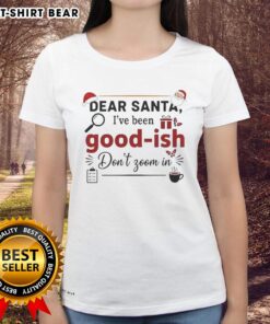 Official Dear Santa I've Been Goodish Don't Zoom In Ornament Ladies Tee featuring festive design for holiday cheer.