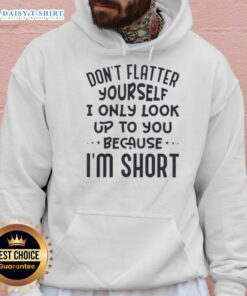 Official 'Don't Flatter Yourself, I Only Look Up To You Because I'm Short' quote hoodie in stylish design.