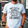 Official Don't Flatter Yourself T-Shirt featuring a humorous quote about looking up to others when short.