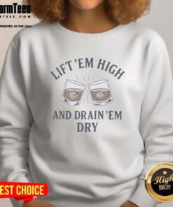 Official Drink Em Dry Lift Em High and Drain Em Dry sweatshirt featuring bold graphics and a comfortable fit.