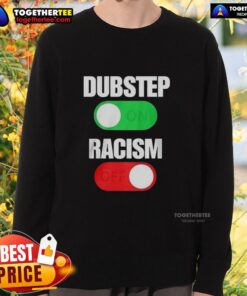 Official Dubstep On Racism Off Sweatshirt featuring bold graphics promoting anti-racism and stylish streetwear fashion.