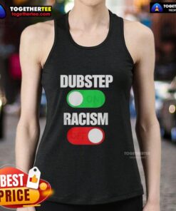 Official Dubstep On Racism Off tank top featuring bold graphics promoting anti-racism and unity in fashion.