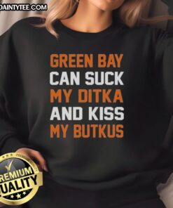 Chicago Bears sweatshirt featuring 'Official Green Bay Can Suck My Ditka And Kiss My Butkus' slogan, perfect for fans.