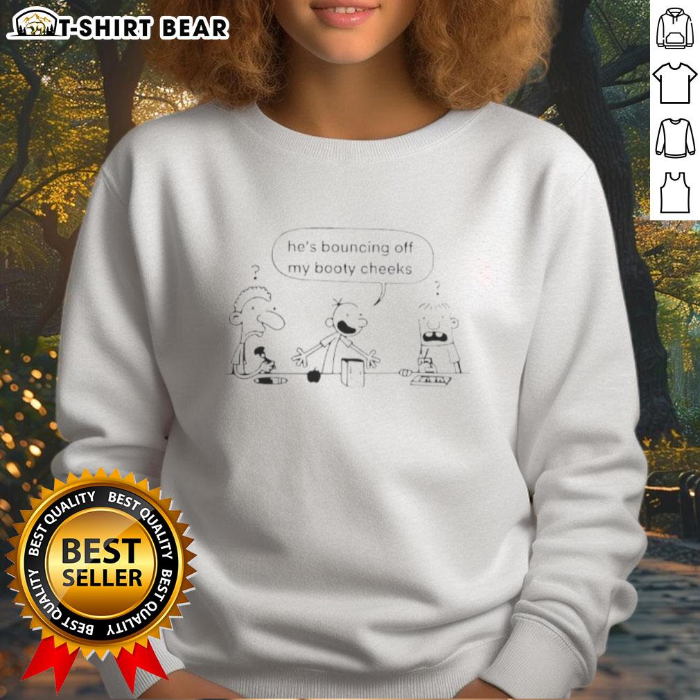 Official He'S Bouncing Off My Booty Cheeks Diary Of A Wimpy Kid Sweatshirt Official 'Hes Bouncing Off My Booty Cheeks' Diary of a Wimpy Kid sweatshirt featuring fun graphics and cozy design.