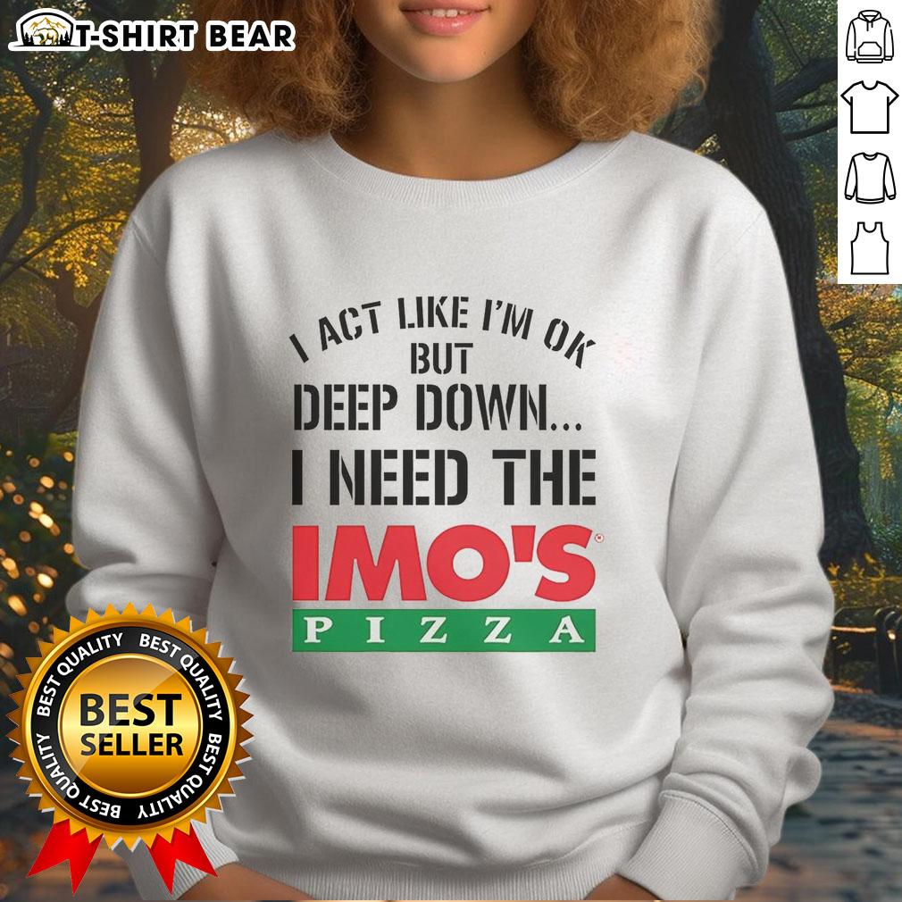 Official I Act Like I'M Ok But Deep Imo'S Pizza Logo Meme Sweatshirt Alt Text: Official I Act Like I'm Ok But Deep Imos Pizza Logo Meme Sweatshirt design featuring a humorous pizza graphic.