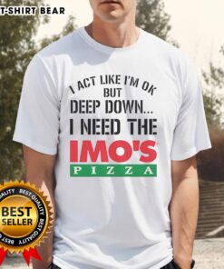 Alt Text: Official I Act Like I'm Ok But Deep Imo's Pizza Logo Meme T-Shirt featuring a humorous pizza design and catchy phrase.