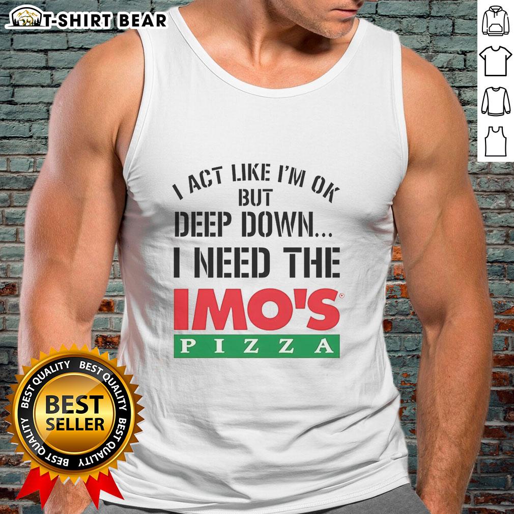Official I Act Like I'M Ok But Deep Imo'S Pizza Logo Meme Tank Top Official I Act Like I'm OK But Deep Down I'm Eating Imo's Pizza meme tank top design featuring bold graphics.