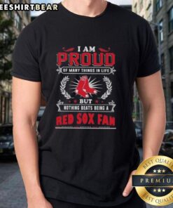 Alt Text: I Am Proud Of Many Things In Life But Nothing Beats Being A Boston Red Sox Fan T-Shirt in red and white design.