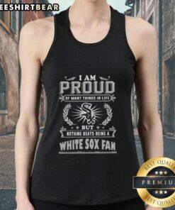 Chicago White Sox fan tank top with 'I Am Proud Of Many Things In Life' slogan, perfect for sports enthusiasts.