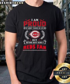 Alt Text: Cincinnati Reds fan t-shirt with 'I Am Proud Of Many Things In Life But Nothing Beats Being A Cincinnati Reds Fan' design.