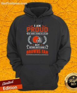 Cleveland Browns fan hoodie with 'I Am Proud Of Many Things In Life' slogan, showcasing team spirit and pride.
