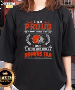 Cleveland Browns fan ladies tee with the phrase 'I Am Proud Of Many Things In Life, But Nothing Beats Being A Browns Fan.'