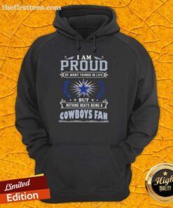 Alt Text: Dallas Cowboys fan hoodie featuring 'I Am Proud Of Many Things In Life, But Nothing Beats Being A Dallas Cowboys Fan' design.