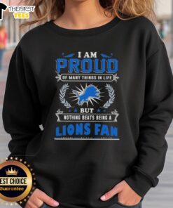 Alt Text: Detroit Lions fan sweatshirt featuring 'I Am Proud Of Many Things In Life, But Nothing Beats Being A Detroit Lions Fan' design.