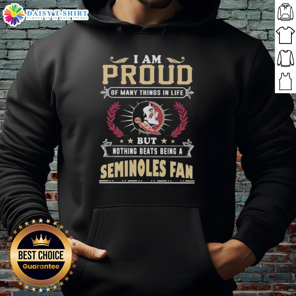 Official I Am Proud Of Many Things In Life But Nothing Beats Being A Florida State Seminoles Fan Hoodie Florida State Seminoles fan hoodie featuring 'I Am Proud Of Many Things' slogan, perfect for dedicated supporters.