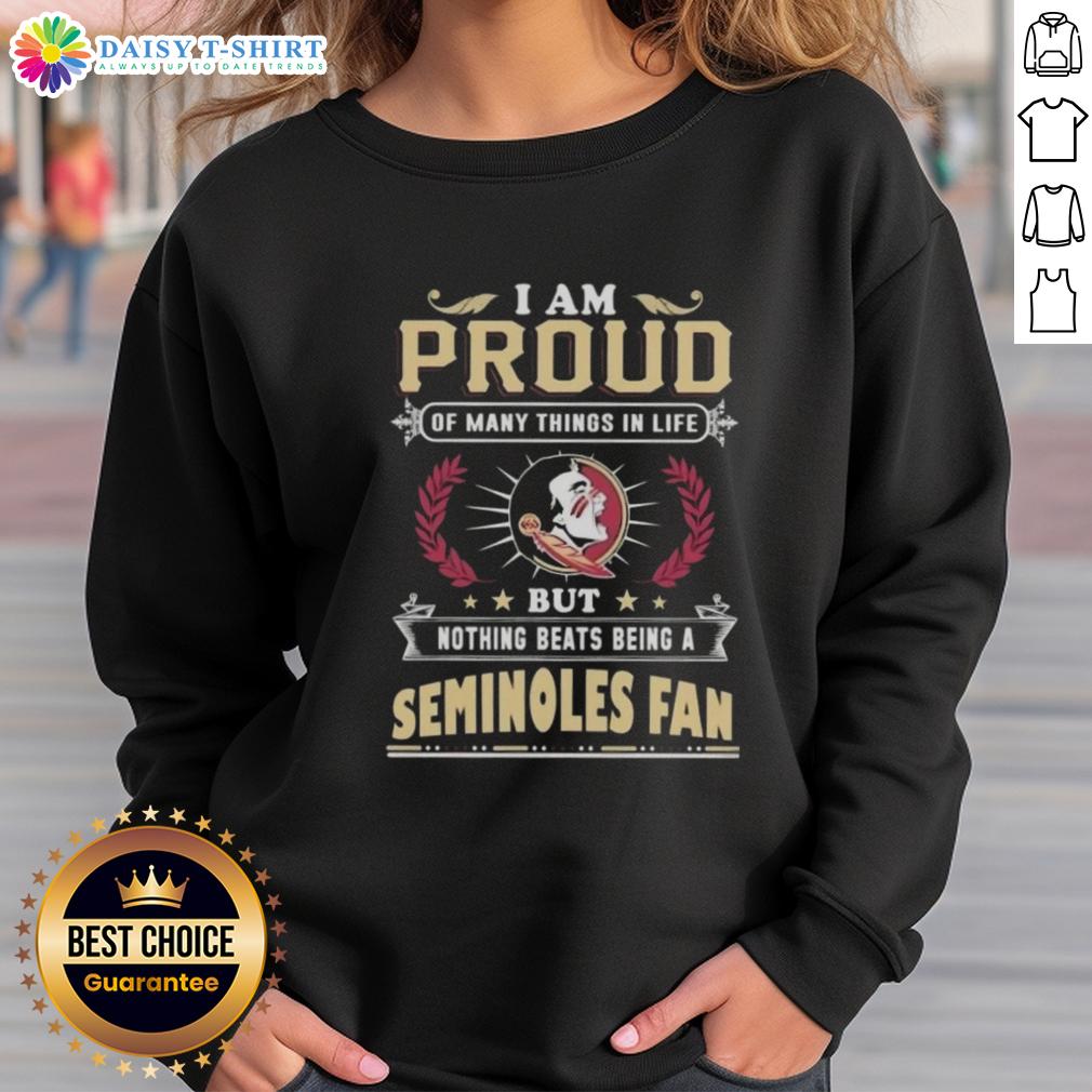 Official I Am Proud Of Many Things In Life But Nothing Beats Being A Florida State Seminoles Fan Sweatshirt Alt Text: Official Florida State Seminoles fan sweatshirt showcasing pride in being a Seminoles supporter.