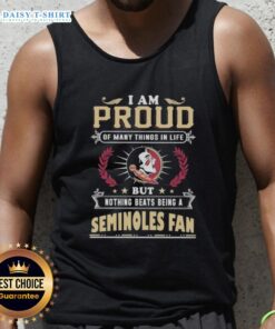 Florida State Seminoles fan tank top with 'I Am Proud Of Many Things In Life, But Nothing Beats Being A Fan' design.