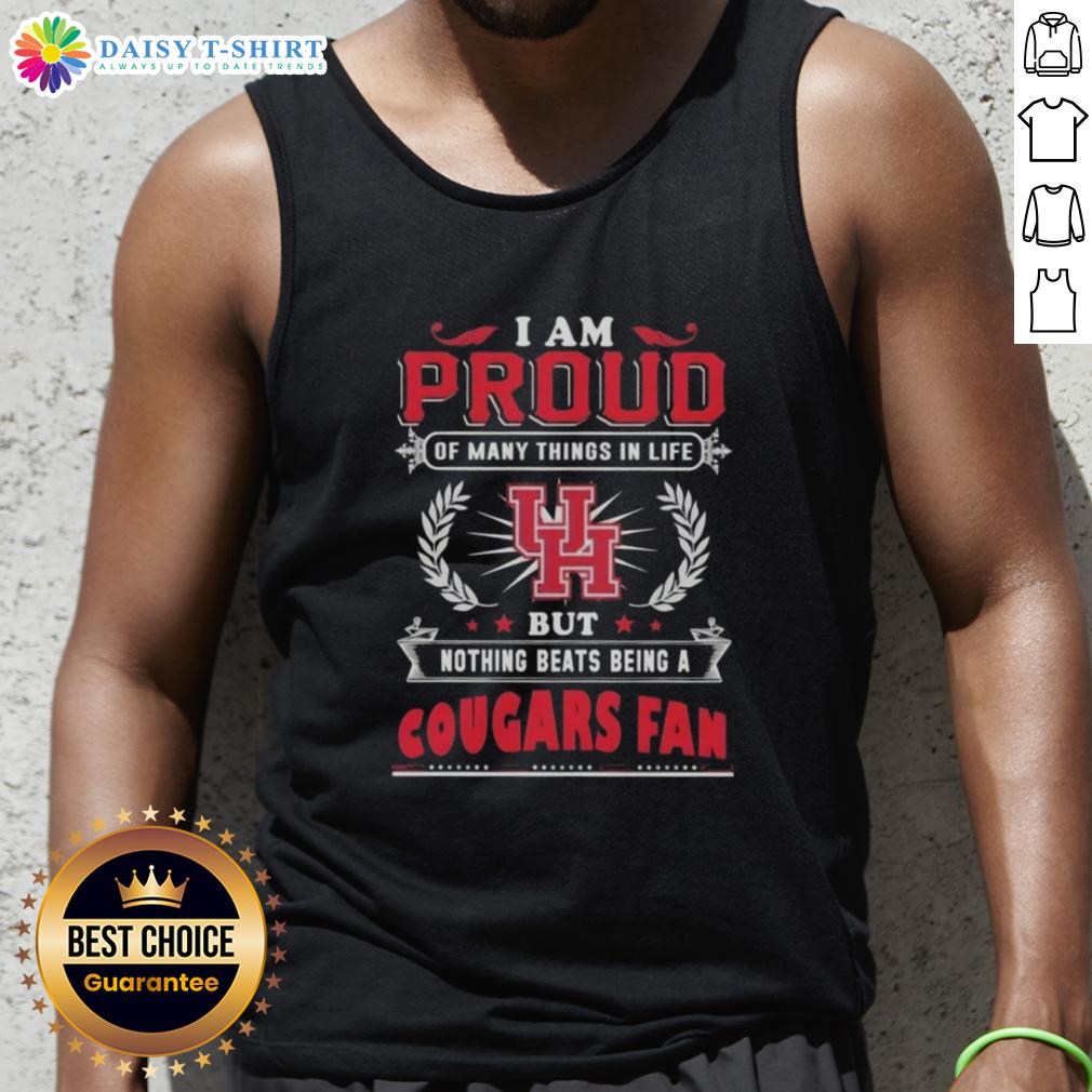 Official I Am Proud Of Many Things In Life But Nothing Beats Being A Houston Cougars Fan Tank Top Alt Text: Houston Cougars fan wearing a tank top that says 'I Am Proud Of Many Things But Nothing Beats Being A Houston Cougars Fan'