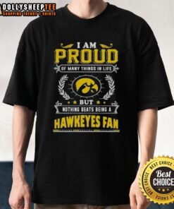 Alt Text: Iowa Hawkeyes fan t-shirt with 'I Am Proud Of Many Things In Life But Nothing Beats Being A Iowa Hawkeyes Fan' slogan.