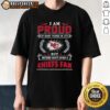 Alt Text: Kansas City Chiefs fan t-shirt with 'I Am Proud Of Many Things In Life But Nothing Beats Being A Chiefs Fan' design.