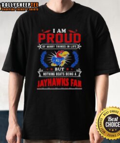 Alt Text: Official 'I Am Proud Of Many Things In Life But Nothing Beats Being A Kansas Jayhawks Fan' T-Shirt design.