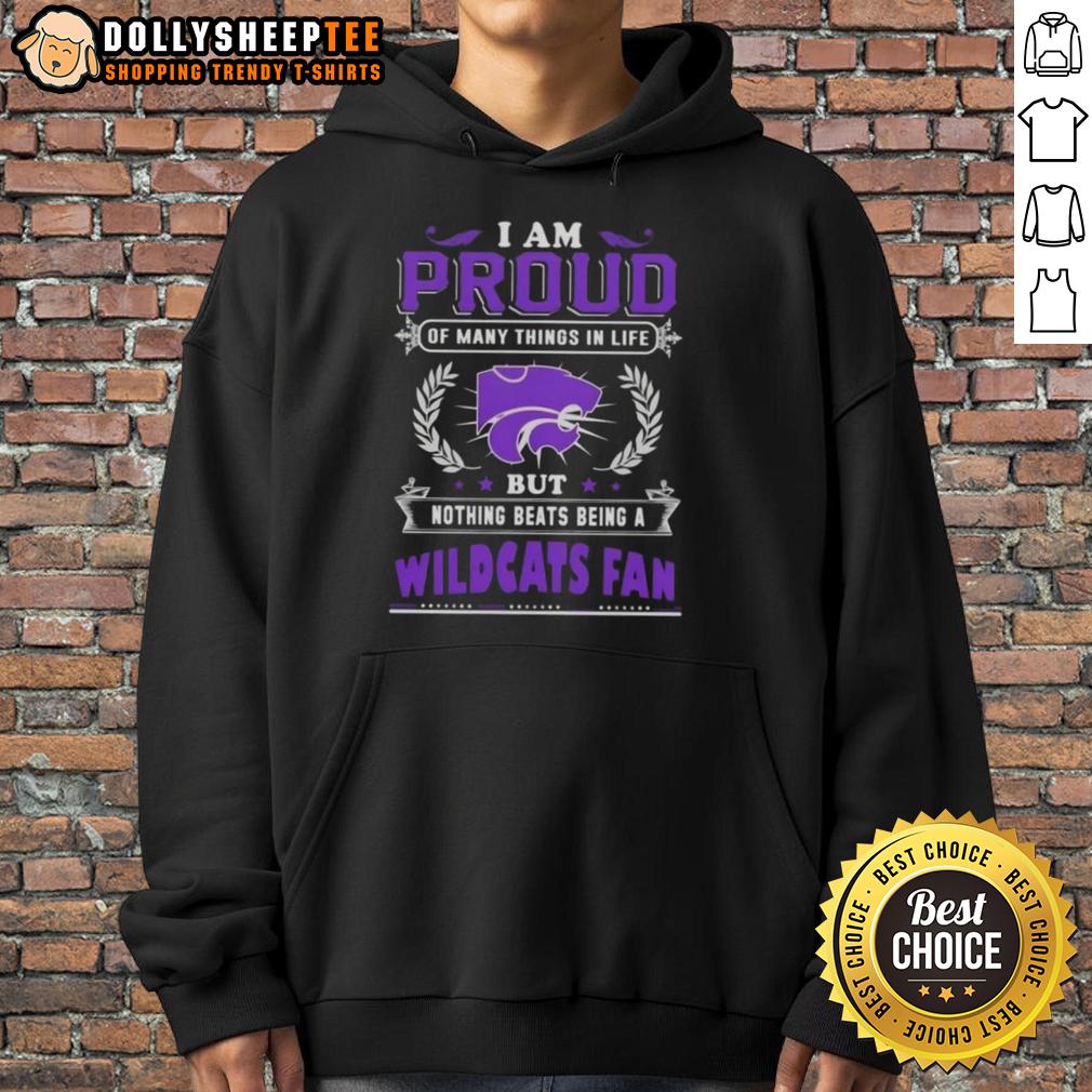 Official I Am Proud Of Many Things In Life But Nothing Beats Being A Kansas State Wildcats Fan Hoodie Official Kansas State Wildcats fan hoodie showcasing pride in team spirit and love for the Kansas State Wildcats.