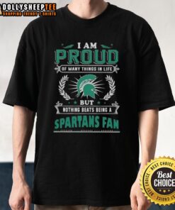 Official I Am Proud Of Many Things In Life But Nothing Beats Being A Michigan State Spartans Fan T-Shirt design