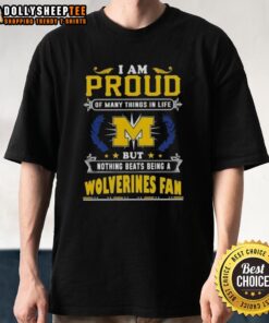 Official I Am Proud Of Many Things In Life But Nothing Beats Being A Michigan Wolverines Fan T-Shirt design in maize and blue.