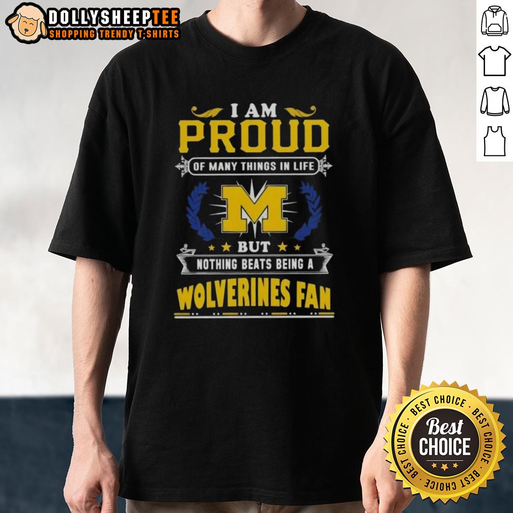 Official I Am Proud Of Many Things In Life But Nothing Beats Being A Michigan Wolverines Fan T-Shirt Official I Am Proud Of Many Things In Life But Nothing Beats Being A Michigan Wolverines Fan T-Shirt design in maize and blue.