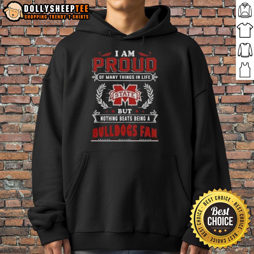 Official I Am Proud Of Many Things In Life But Nothing Beats Being A Mississippi State Bulldogs Fan Hoodie Mississippi State Bulldogs fan wearing an 'I Am Proud Of Many Things' hoodie, showcasing team spirit and pride.