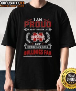 Alt Text: Official I Am Proud Of Many Things In Life But Nothing Beats Being A Mississippi State Bulldogs Fan T-Shirt design.