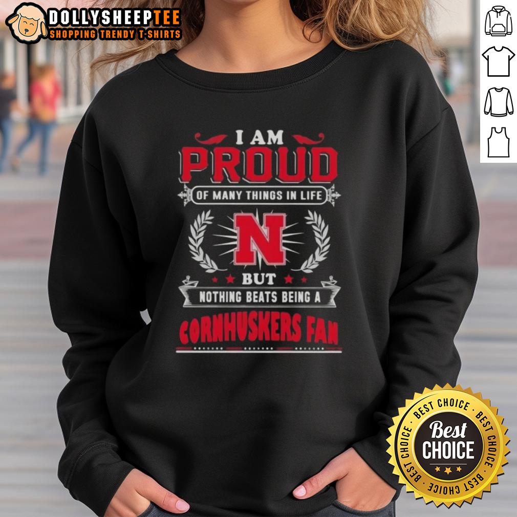 Official I Am Proud Of Many Things In Life But Nothing Beats Being A Nebraska Cornhuskers Fan Sweatshirt Official I Am Proud Of Many Things In Life Sweatshirt featuring Nebraska Cornhuskers fan pride and team spirit.