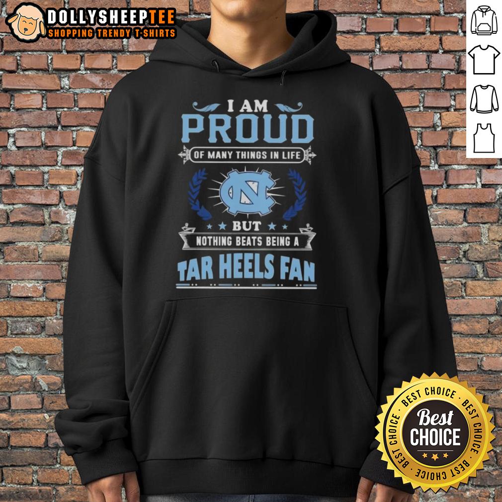 Official I Am Proud Of Many Things In Life But Nothing Beats Being A North Carolina Tar Heels Fan Hoodie North Carolina Tar Heels fan hoodie featuring 'I Am Proud Of Many Things In Life' design in bold lettering.