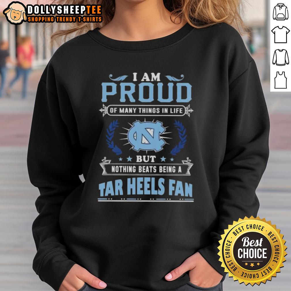 Official I Am Proud Of Many Things In Life But Nothing Beats Being A North Carolina Tar Heels Fan Sweatshirt North Carolina Tar Heels fan sweatshirt displaying pride with 'I Am Proud Of Many Things' slogan.