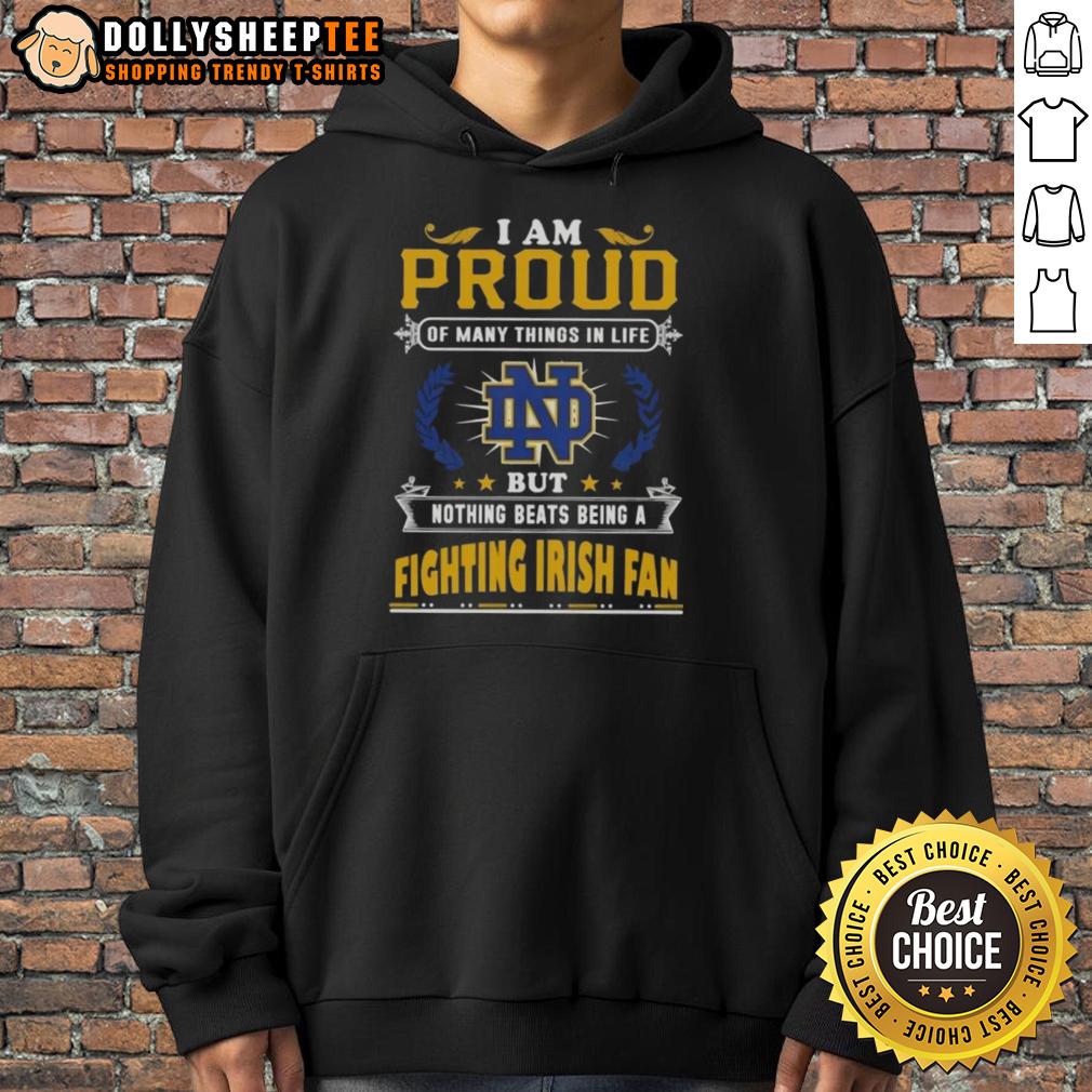 Official I Am Proud Of Many Things In Life But Nothing Beats Being A Notre Dame Fighting Irish Fan Hoodie Notre Dame Fighting Irish fan hoodie saying 'I Am Proud Of Many Things In Life' showcasing team spirit and pride.