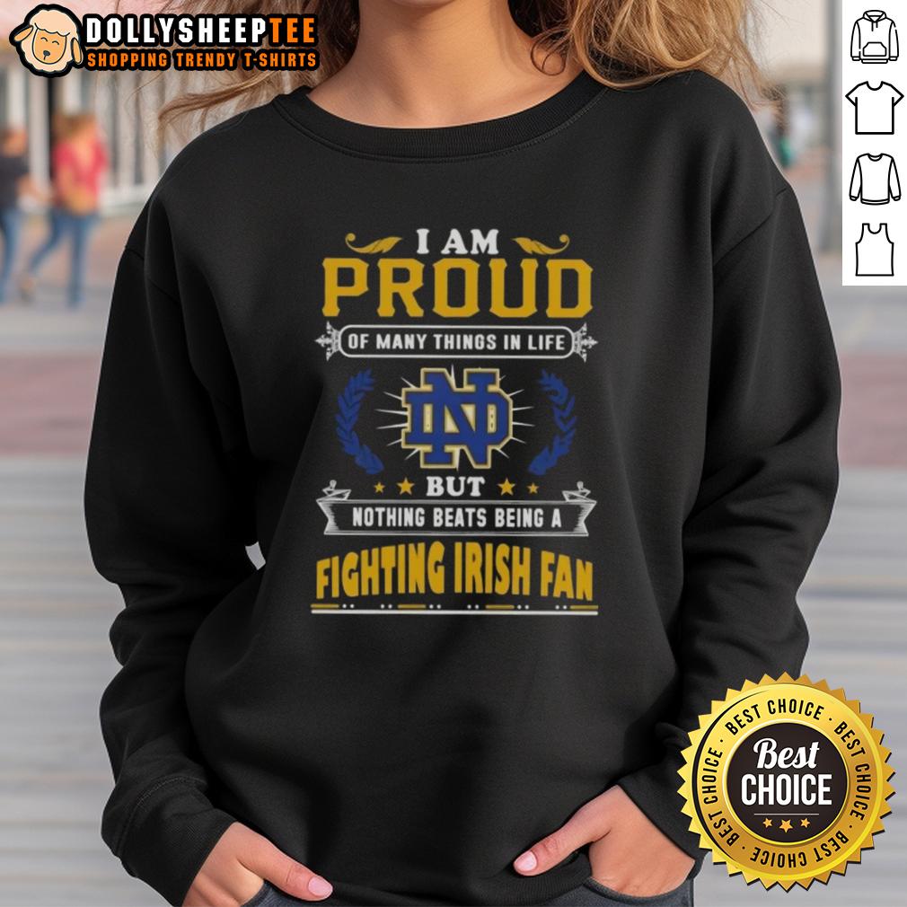 Official I Am Proud Of Many Things In Life But Nothing Beats Being A Notre Dame Fighting Irish Fan Sweatshirt Notre Dame Fighting Irish fan sweatshirt with 'I Am Proud Of Many Things In Life' graphic, celebrating team spirit.