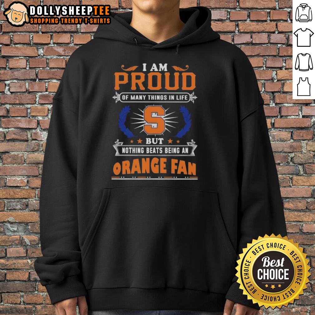 Official I Am Proud Of Many Things In Life But Nothing Beats Being A Syracuse Orange Fan Hoodie Official Syracuse Orange fan hoodie, expressing pride in being a Syracuse supporter with bold, vibrant design.