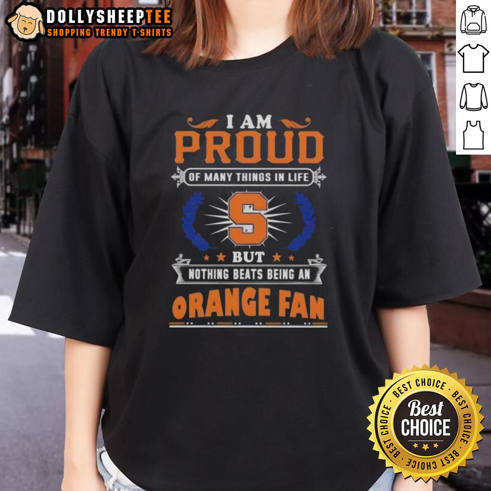 Official I Am Proud Of Many Things In Life But Nothing Beats Being A Syracuse Orange Fan Ladies-Tee Alt Text: Ladies tee featuring 'I Am Proud Of Many Things But Nothing Beats Being A Syracuse Orange Fan' design.