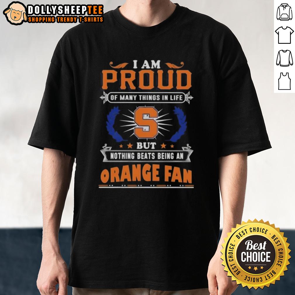 Official I Am Proud Of Many Things In Life But Nothing Beats Being A Syracuse Orange Fan T-Shirt Official 'I Am Proud Of Many Things In Life But Nothing Beats Being A Syracuse Orange Fan' T-Shirt design featuring orange graphics.