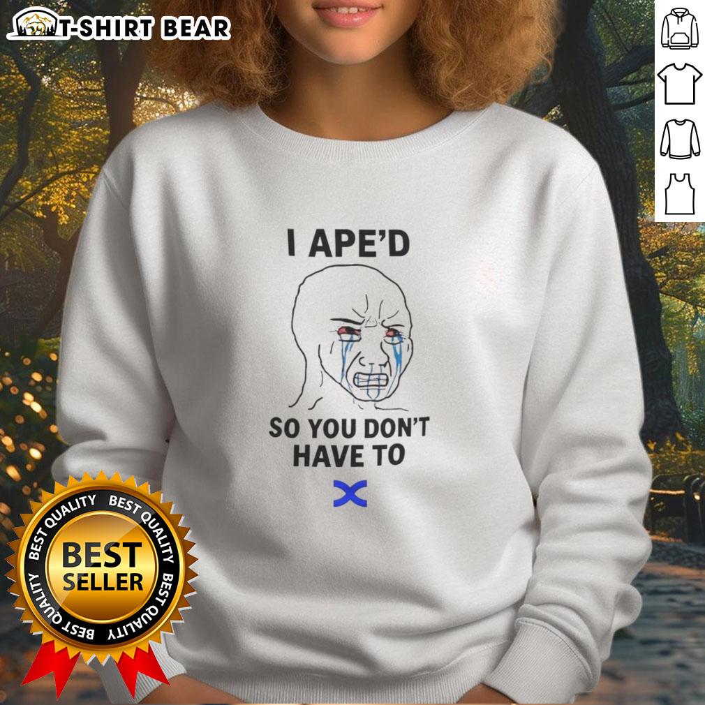 Official I Ape'D So You Don'T Have To Sweatshirt Official I APED So You Dont Have To sweatshirt in stylish design, perfect for casual wear and comfort.