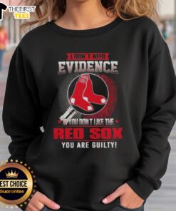 Alt Text: Boston Red Sox sweatshirt with 'I Don't Need Evidence' slogan for fans who love baseball and support the team.